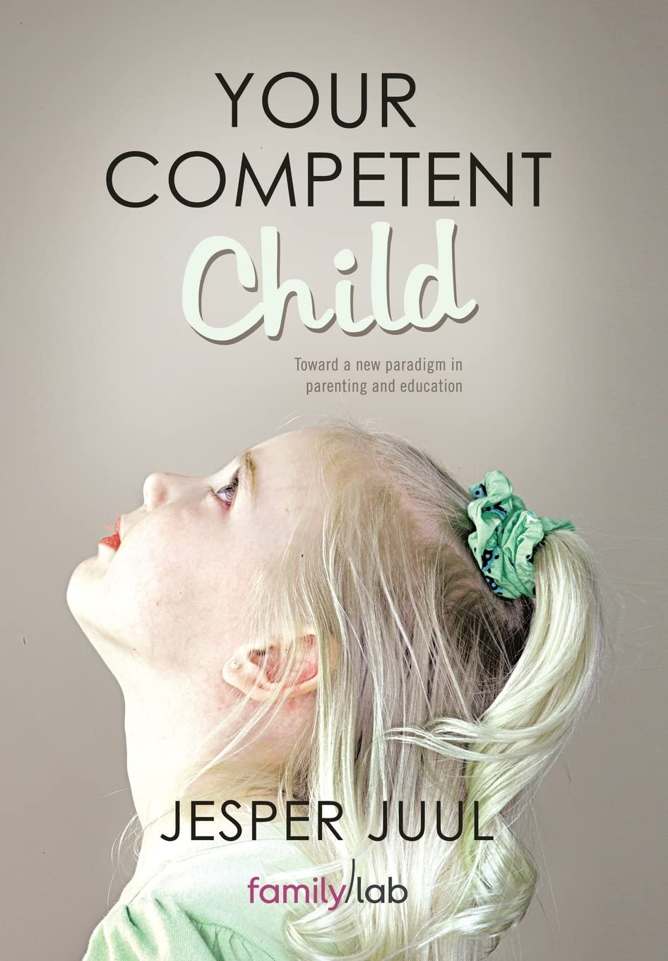 Your Competent Child: A New Paradigm in Parenting and Education