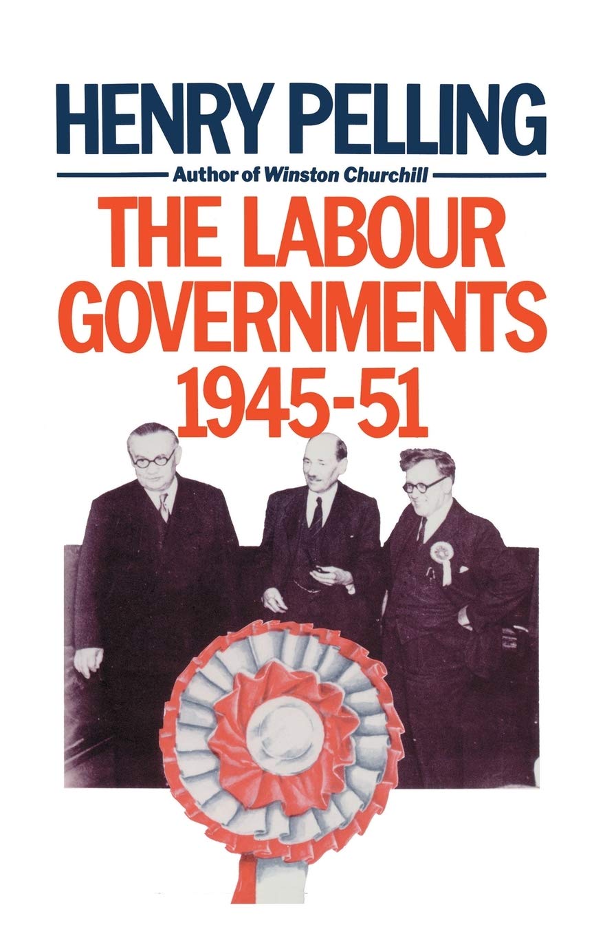 The Labour Governments, 1945-51: A Critical Study of Politics