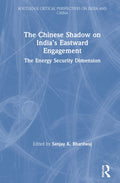 The Chinese Shadow on Indias Eastward Engagement: A Critical Analysis