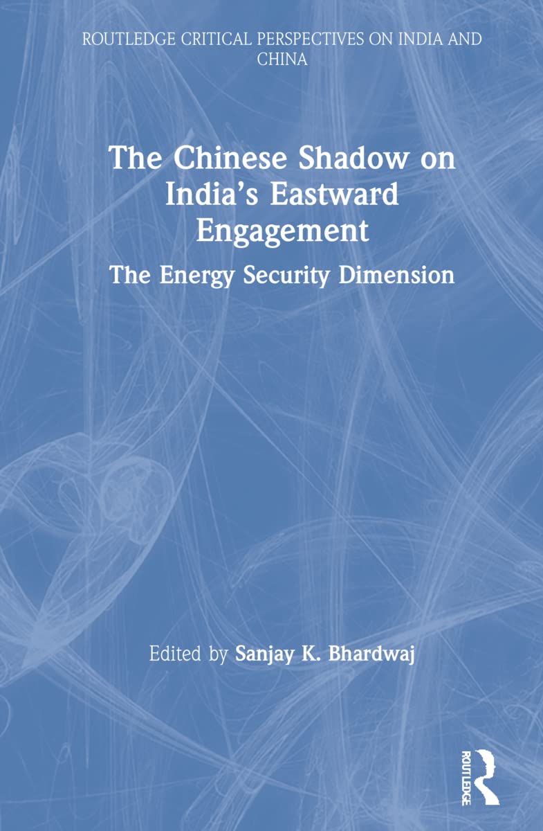 The Chinese Shadow on Indias Eastward Engagement: A Critical Analysis