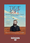 True Girt: The Unauthorised History of Australia (Volume 1) - Witty