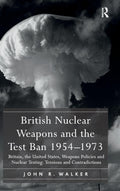 British Nuclear Weapons and Test Ban 1954-1973: Policies and Tensions