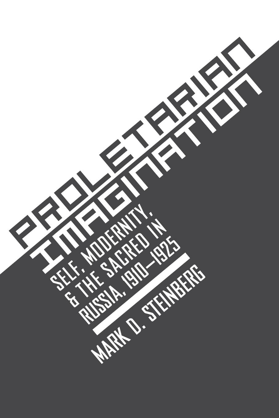 Proletarian Imagination: Self, Modernity, and the Sacred in Russia