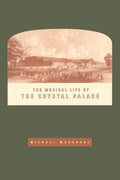 The Musical Life of the Crystal Palace - Definitive Historical Study