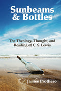 Sunbeams & Bottles: The Theology, Thought, and Reading of C.S. Lewis