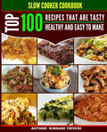 Slow Cooker Cookbook - Top 100 Recipes That Are Tasty, Healthy