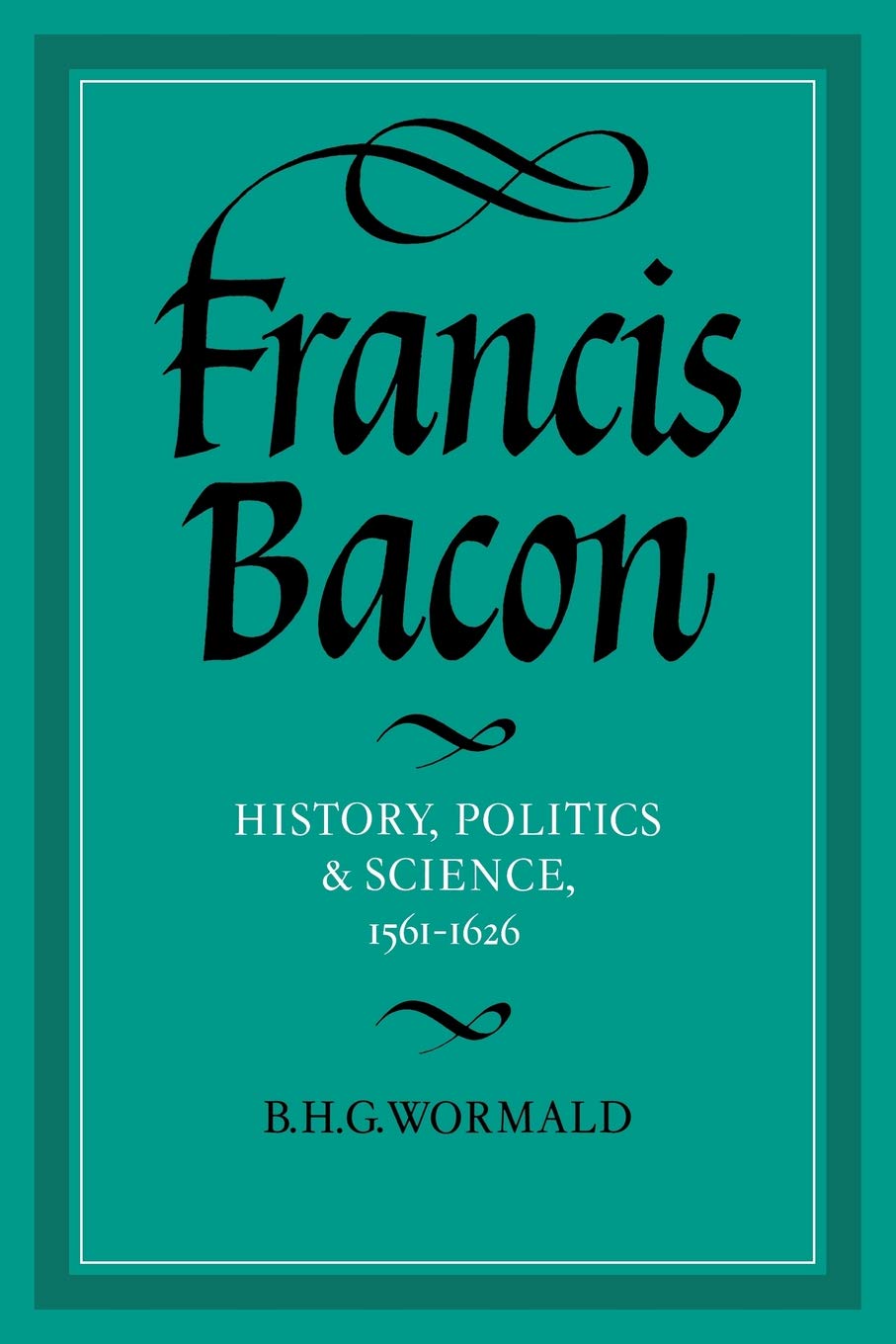 Francis Bacon: History, Politics and Science - A Comprehensive Study
