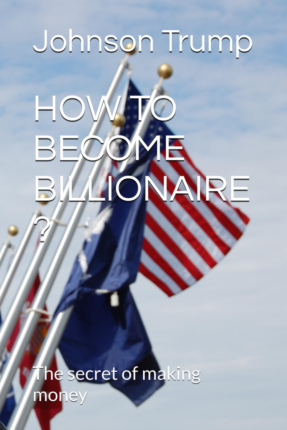 How to Become a Billionaire: The Secret of Making Money
