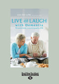 Live and Laugh with Dementia: The Essential Guide to Maximizing