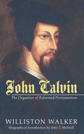 John Calvin: The Organizer of Reformed Protestantism - Classic