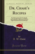 Dr. Chase's Recipes Classic Reprint - Practical Household Remedies