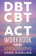 DBT, CBT, and ACT Workbook - 3 Books in 1 for Anxiety and Depression