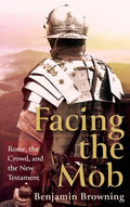 Facing the Mob: Rome, the Crowd, and the New Testament Review