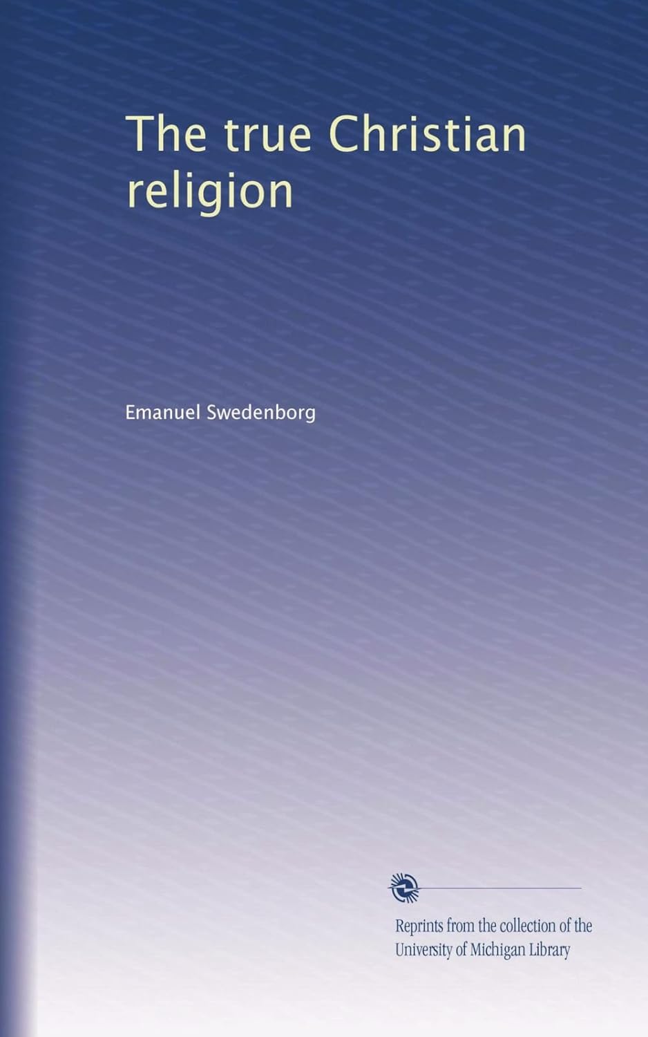 The True Christian Religion: A Comprehensive Guide to Faith