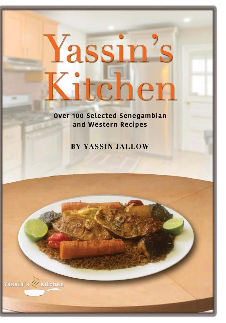 Yassin's Kitchen: Explore 100 SeneGambian and Western Recipes