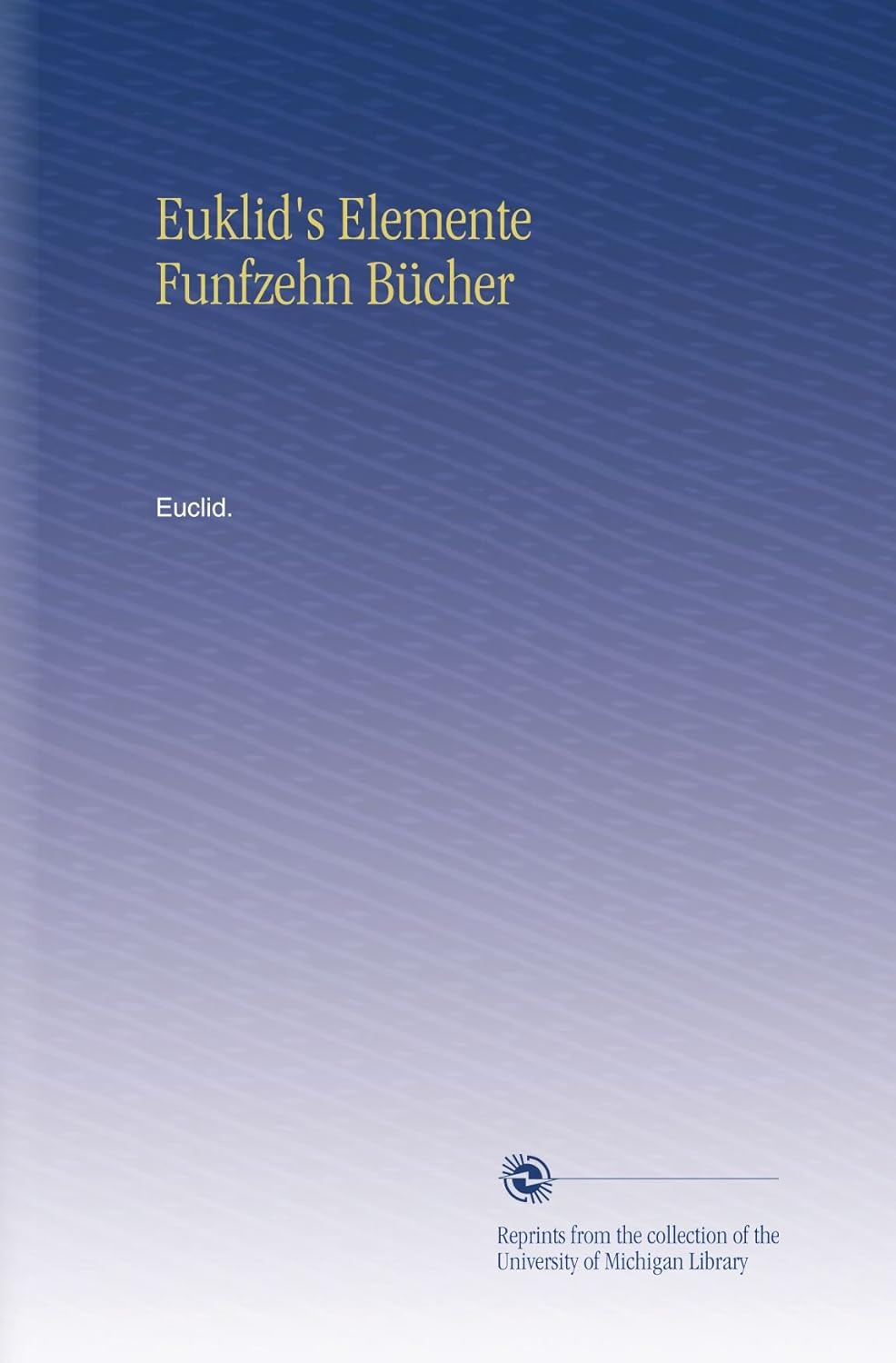 Euklid's Elemente Funfzehn Bucher - A Comprehensive German Edition