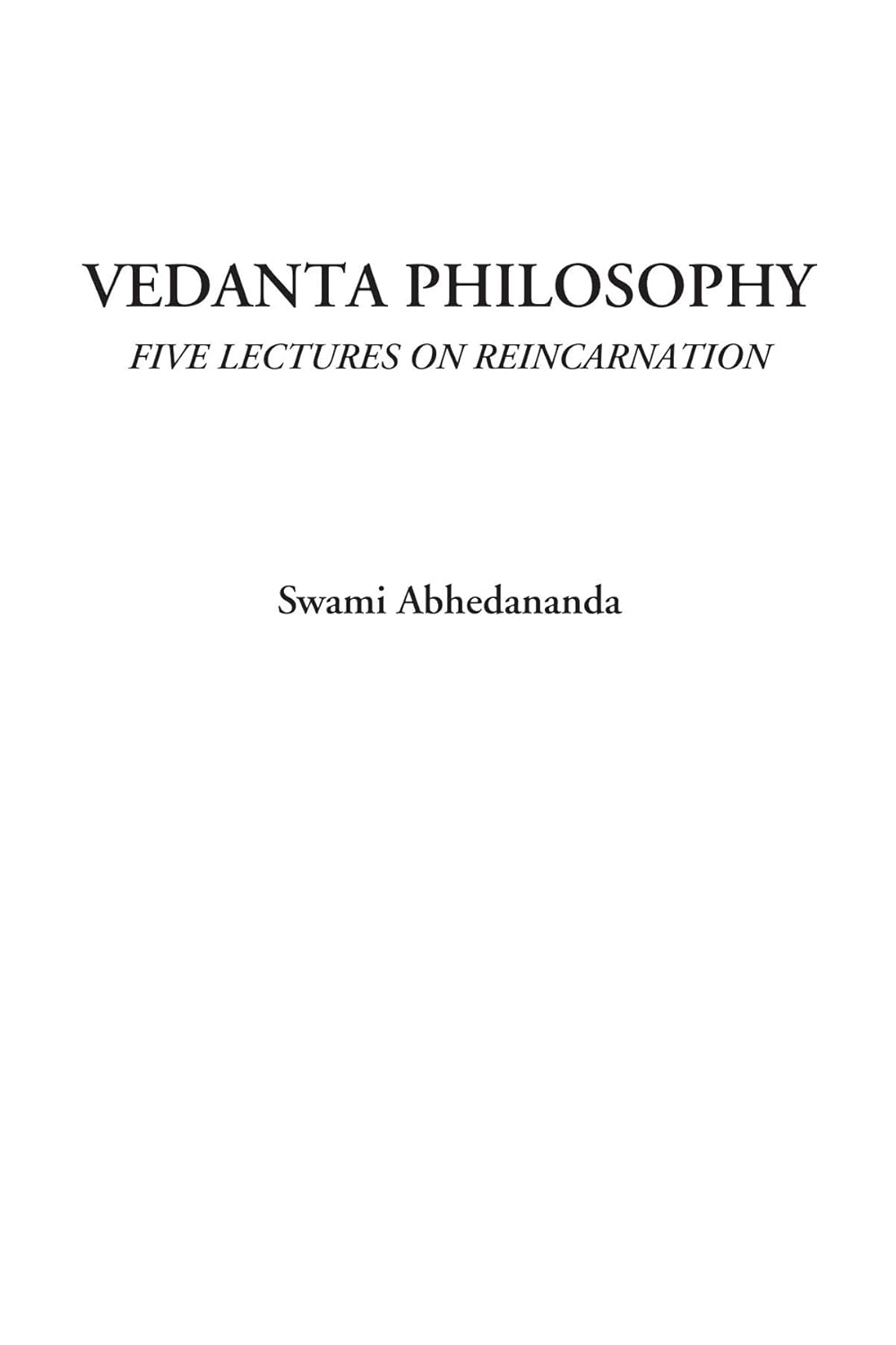 Vedanta Philosophy: Five Lectures on Reincarnation Insights