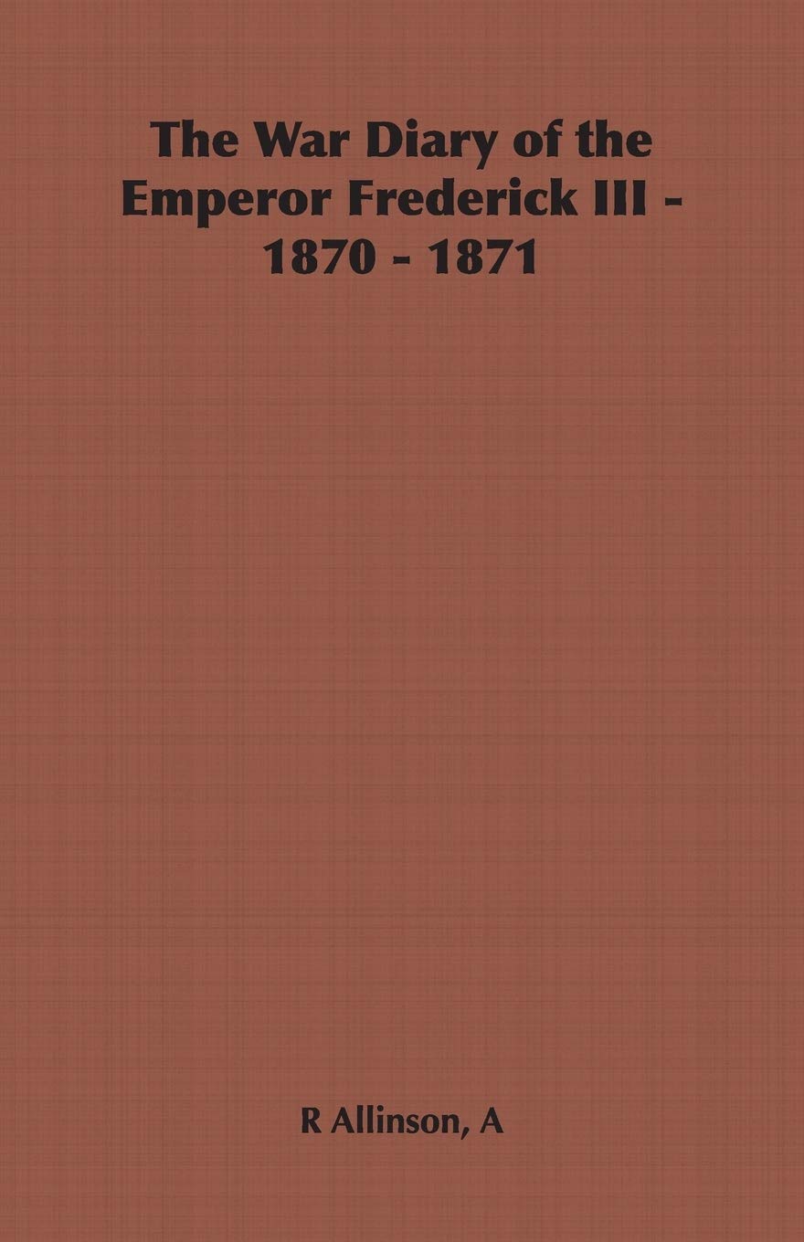 The War Diary of the Emperor Frederick III, 1870 - 1871 Review
