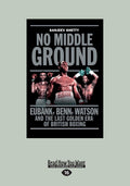 No Middle Ground: Eubank, Benn, Watson and The Last Golden Era