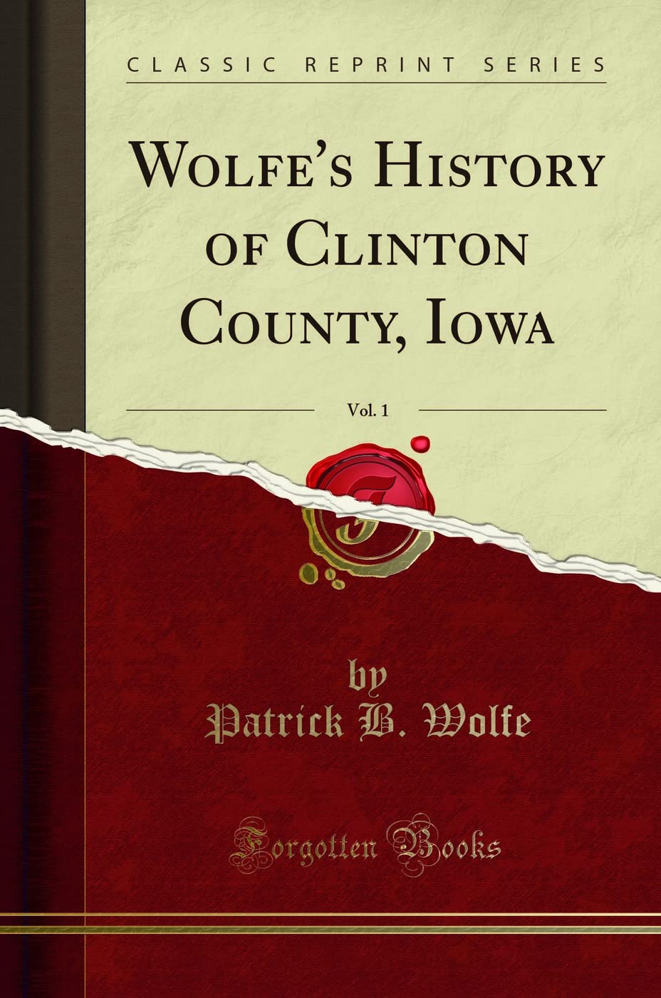 Wolfe's History of Clinton County, Iowa, Vol. 1 Classic Reprint