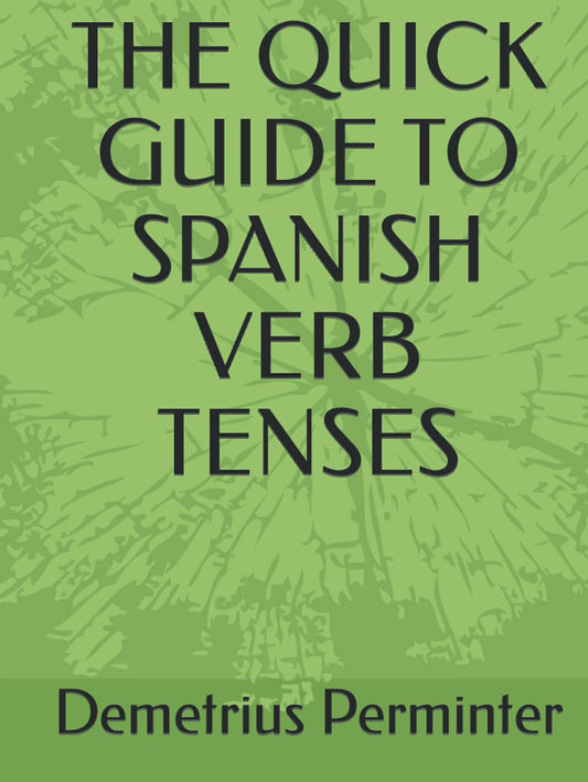 The Quick Guide to Spanish Verb Tenses for Language Learners