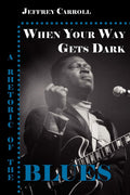 When Your Way Gets Dark: A Rhetoric of the Blues - Critical