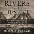 Rivers in the Desert: William Mulholland and the Inventing of Los