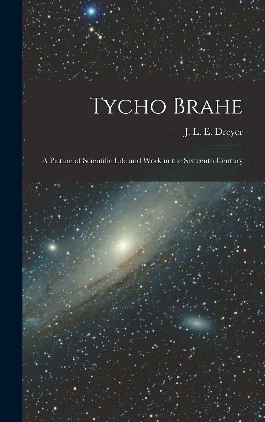 Tycho Brahe: A Picture of Scientific Life and Work in the 16th Century