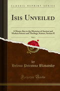 Isis Unveiled, Vol. 1: A Master-Key to Ancient Mysteries