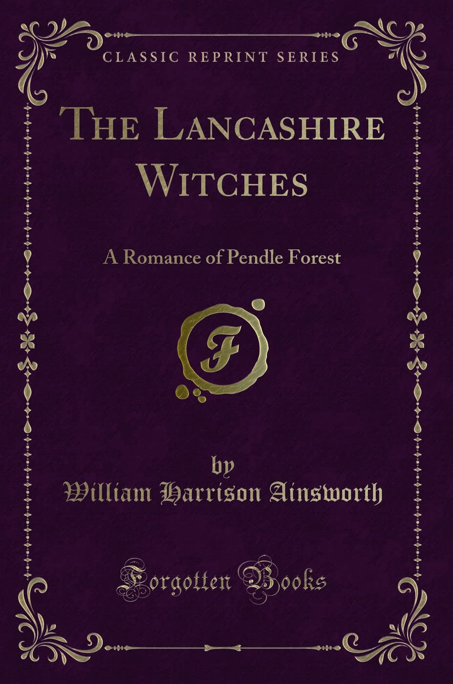 The Lancashire Witches Classic Reprint: A Romance of Pendle Forest