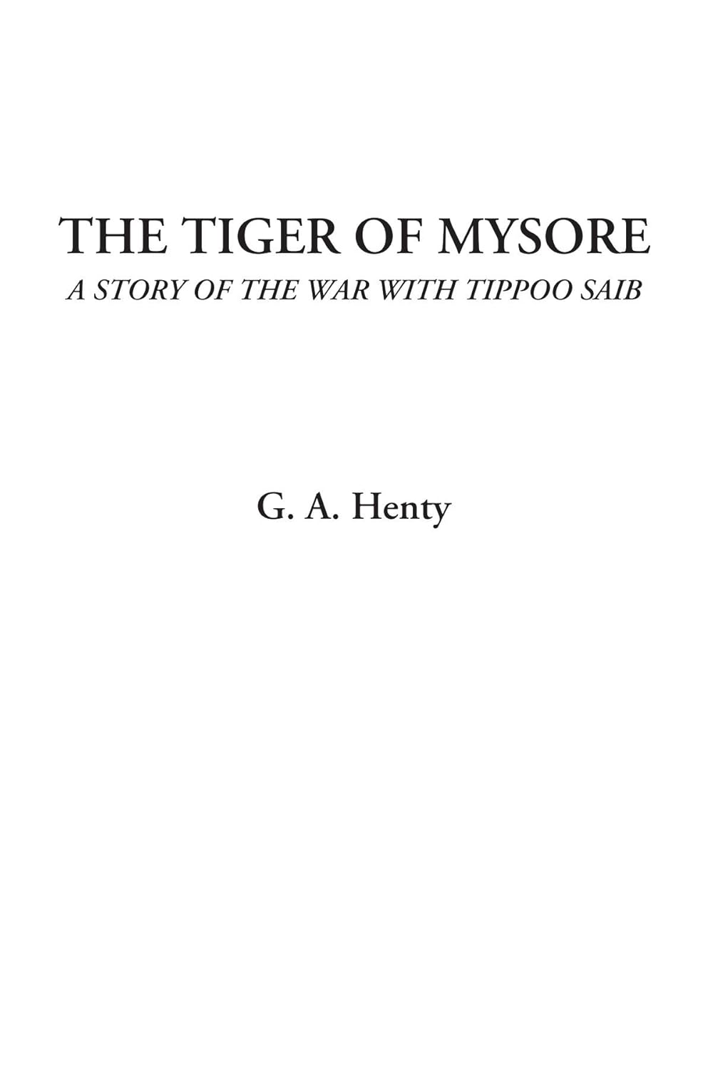 The Tiger of Mysore: A Gripping Tale of War with Tippoo Saib
