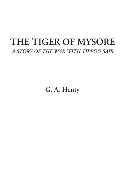 The Tiger of Mysore: A Gripping Tale of War with Tippoo Saib