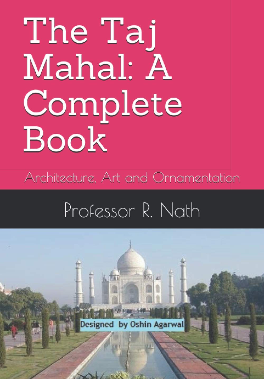 The Taj Mahal: A Complete Book on Architecture and Artistry