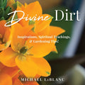 Divine Dirt: Inspirations, Spiritual Teachings, & Gardening Tips