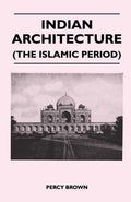 Indian Architecture (the Islamic Period) - Classic Reference