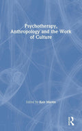 Psychotherapy, Anthropology and the Work of Culture Explored