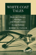 White Coat Tales: Heroes and Misadventures in Medicine