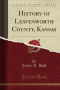 History of Leavenworth County, Kansas (Classic Reprint) - Local