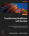Transforming Healthcare with DevOps: Practical DevOps4Care Guide