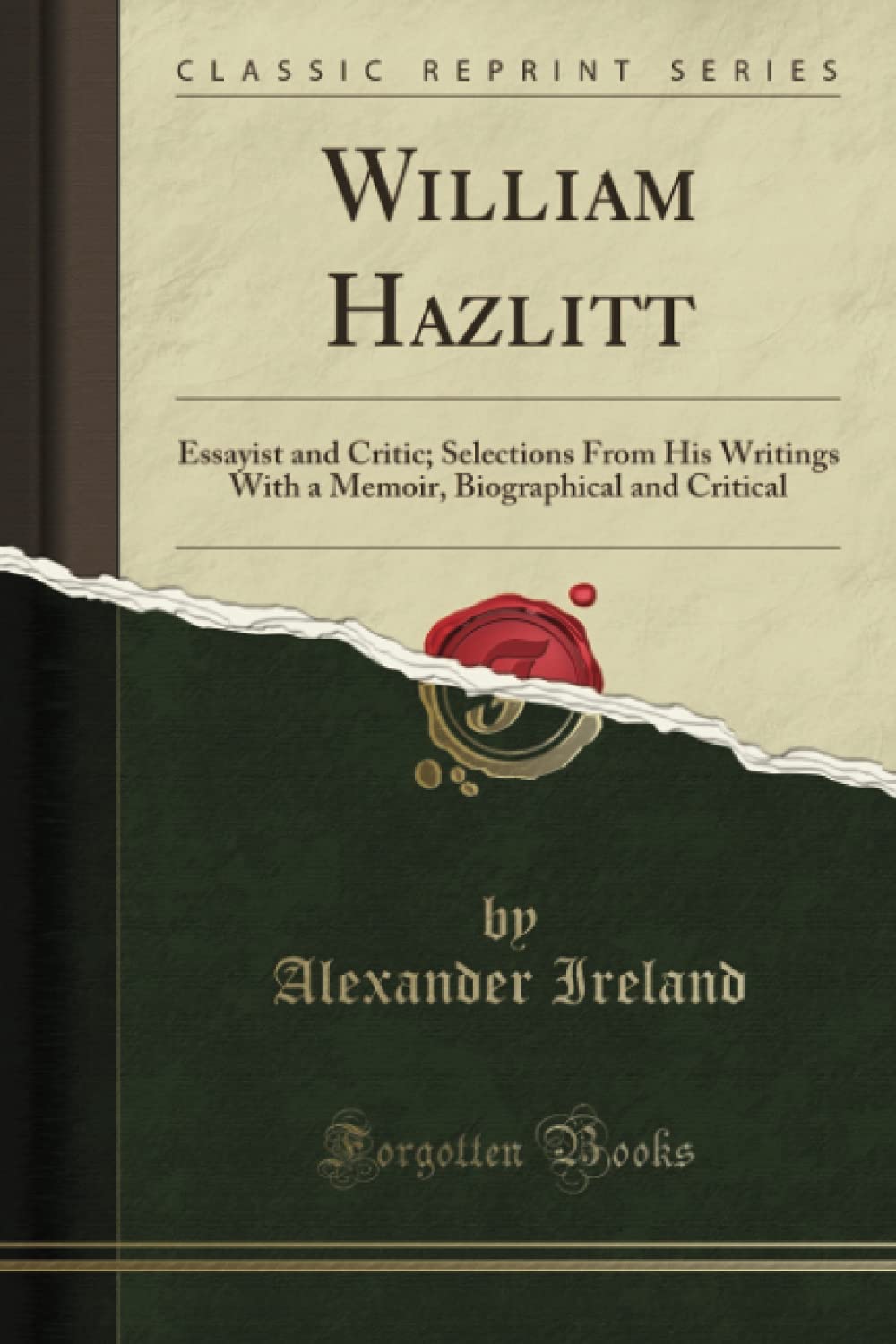 William Hazlitt Classic Reprint: Essayist and Critic Selections