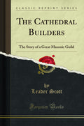 The Cathedral Builders (Classic Reprint) - Historic Masonic Guild
