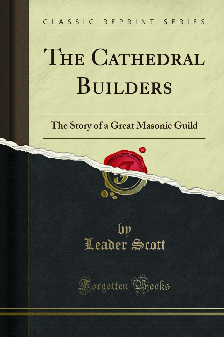 The Cathedral Builders: The Story of a Great Masonic Guild