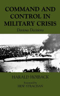 Command and Control in Military Crisis - Historical Case Studies