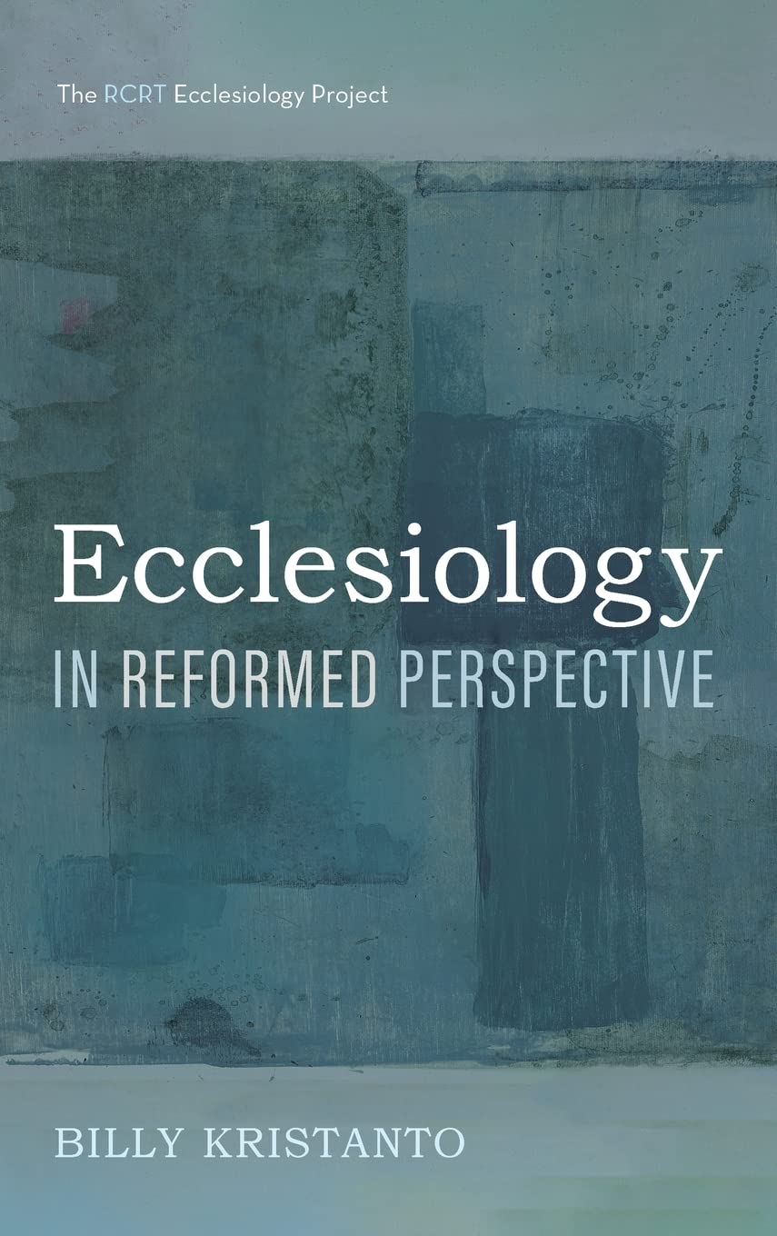 Ecclesiology in Reformed Perspective: A Comprehensive Study