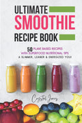 Ultimate Smoothie Recipe Book: 50 Plant Based Recipes for Health