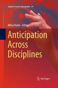 Anticipation Across Disciplines: Cognitive Systems Monographs 29