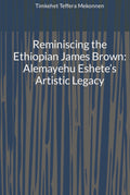 Reminiscing the Ethiopian James Brown: Alemayehu Eshetes Artistic