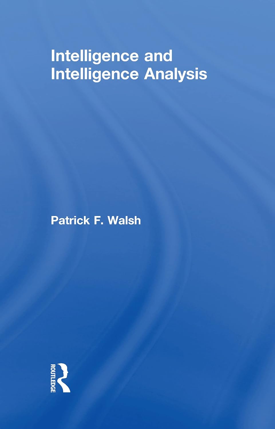 Intelligence and Intelligence Analysis: A Comprehensive Guide