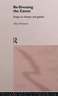 Re-Dressing the Canon - Theatre, Gender, and Performance