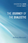 The Journey of the Dialectic: Knowing God, Volume 3 Review